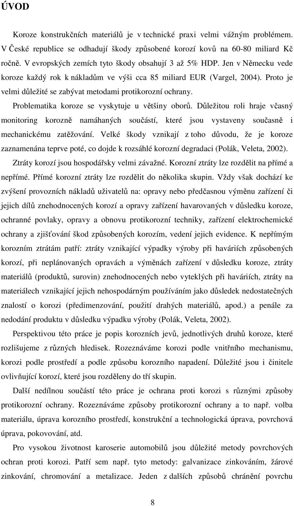 Proto je velmi důležité se zabývat metodami protikorozní ochrany. Problematika koroze se vyskytuje u většiny oborů.