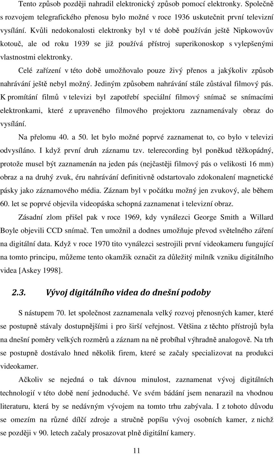 Celé zařízení v této době umožňovalo pouze živý přenos a jakýkoliv způsob nahrávání ještě nebyl možný. Jediným způsobem nahrávání stále zůstával filmový pás.