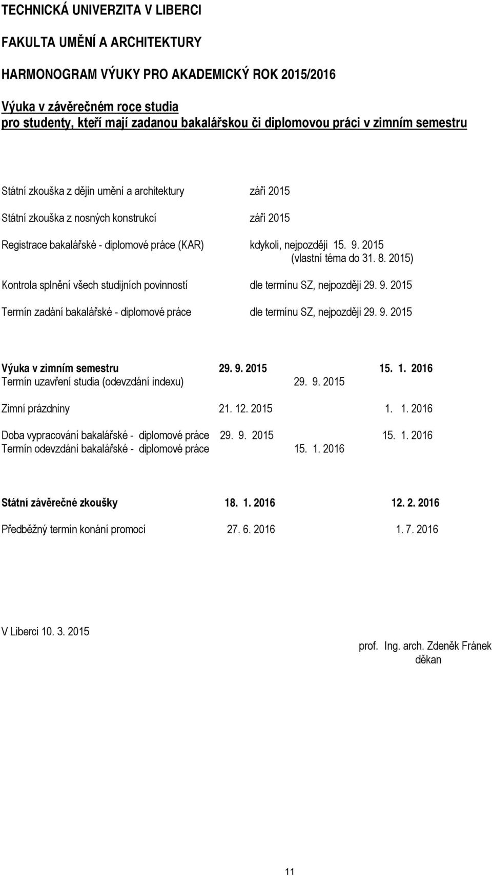2015 (vlastní téma do 31. 8. 2015) Kontrola splnění všech studijních povinností dle termínu SZ, nejpozději 29. 9. 2015 Termín zadání bakalářské - diplomové práce dle termínu SZ, nejpozději 29. 9. 2015 Výuka v zimním semestru 29.