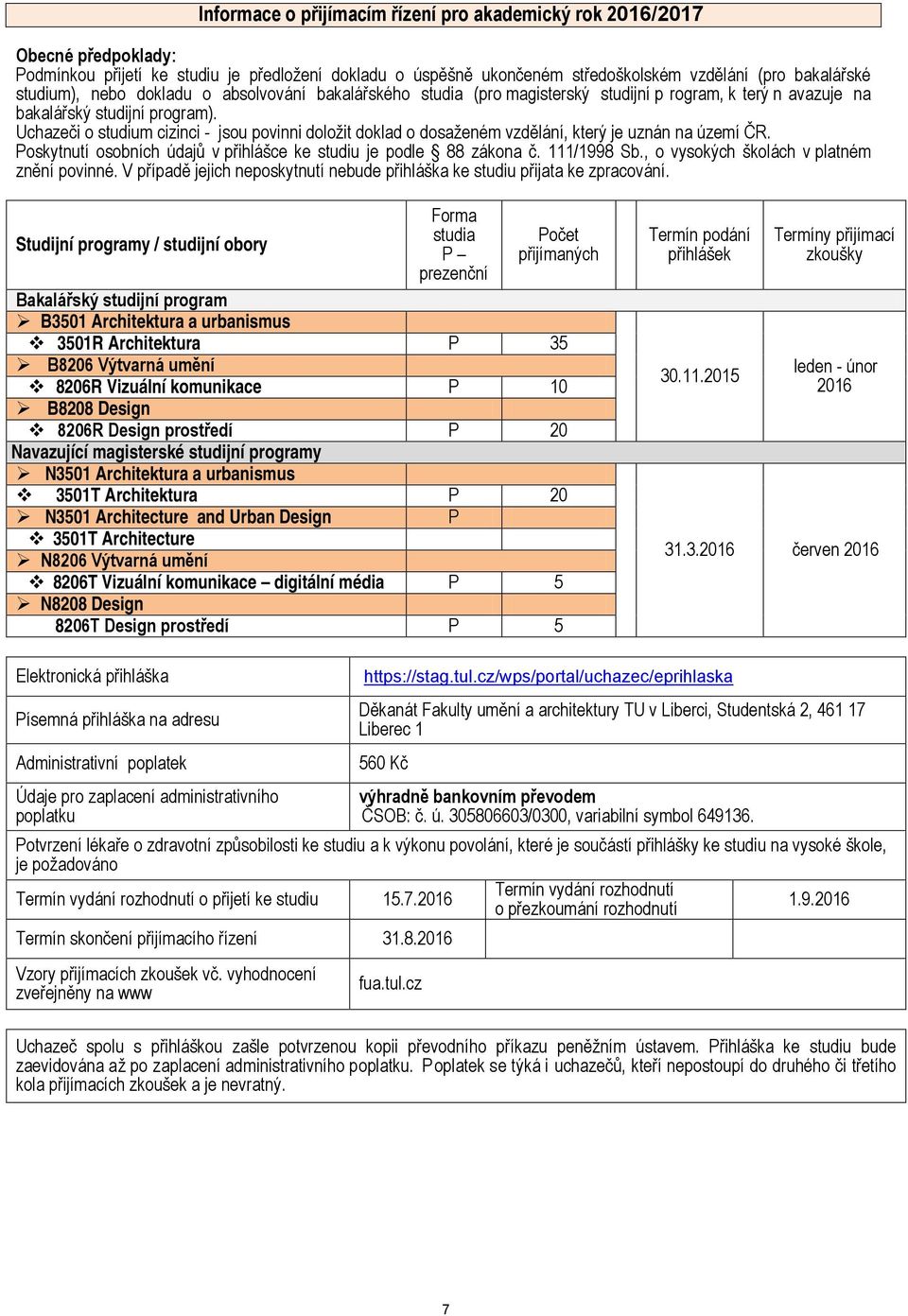 Uchazeči o studium cizinci - jsou povinni doložit doklad o dosaženém vzdělání, který je uznán na území ČR. Poskytnutí osobních údajů v přihlášce ke studiu je podle 88 zákona č. 111/1998 Sb.