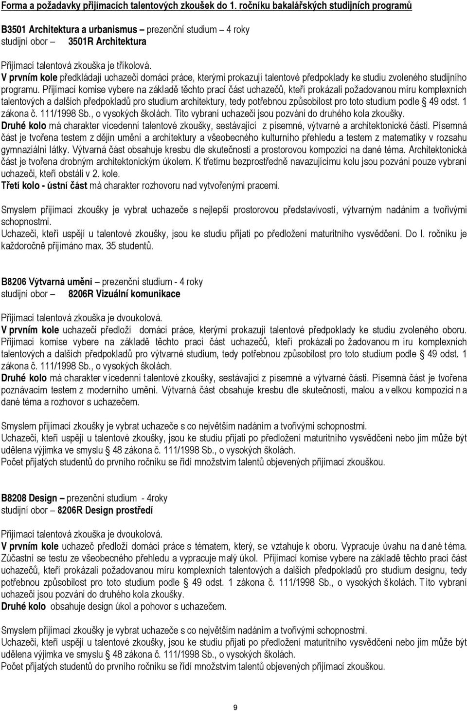 V prvním kole předkládají uchazeči domácí práce, kterými prokazují talentové předpoklady ke studiu zvoleného studijního programu.
