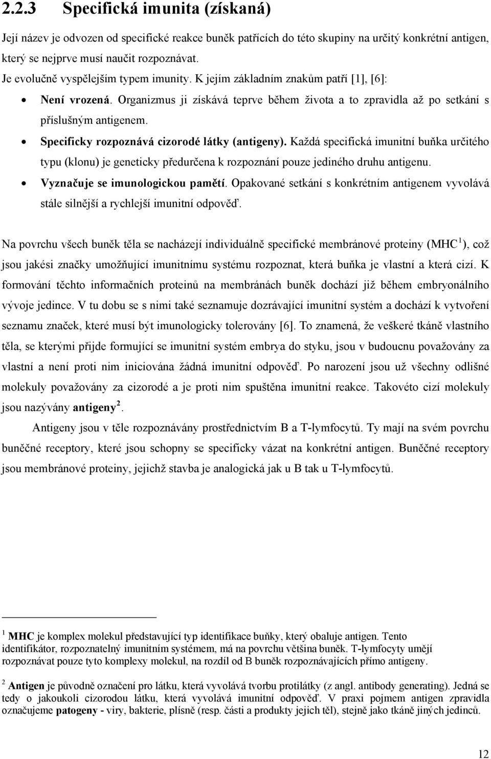 Specificky rozpoznává cizorodé látky (antigeny). Každá specifická imunitní buňka určitého typu (klonu) je geneticky předurčena k rozpoznání pouze jediného druhu antigenu.