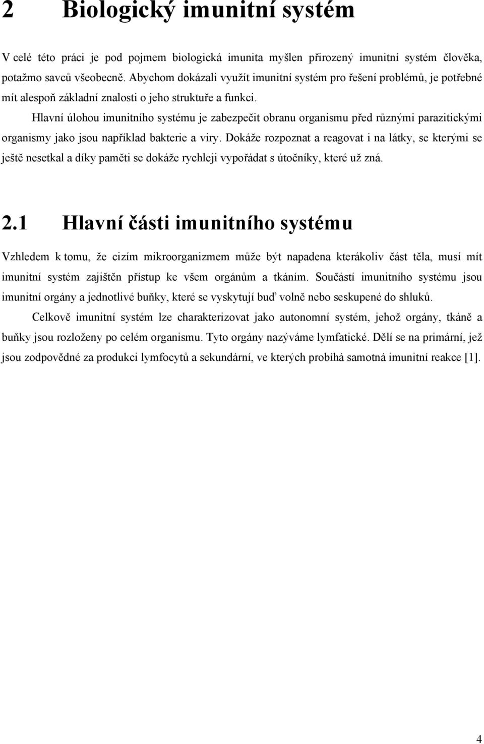 Hlavní úlohou imunitního systému je zabezpečit obranu organismu před různými parazitickými organismy jako jsou například bakterie a viry.