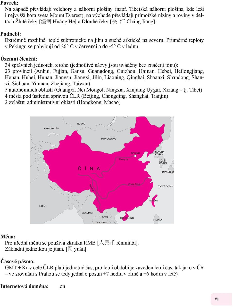 Podnebí: Extrémně rozdílné: teplé subtropické na jihu a suché arktické na severu. Průměrné teploty v Pekingu se pohybují od 26 C v červenci a do -5 C v lednu.