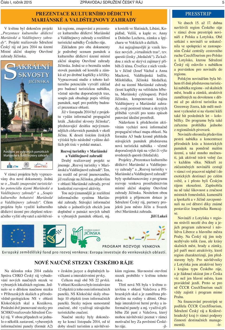 Na sklonku roku 2014 zadala Správa CHKO Český ráj vybudování nových naučných stezek ve vybraných lokalitách regionu.