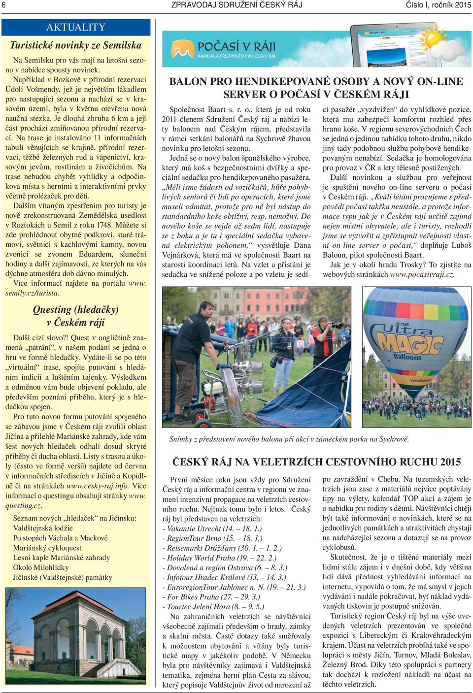 Je dlouhá zhruba 6 km a její část prochází zmiňovanou přírodní rezervací.