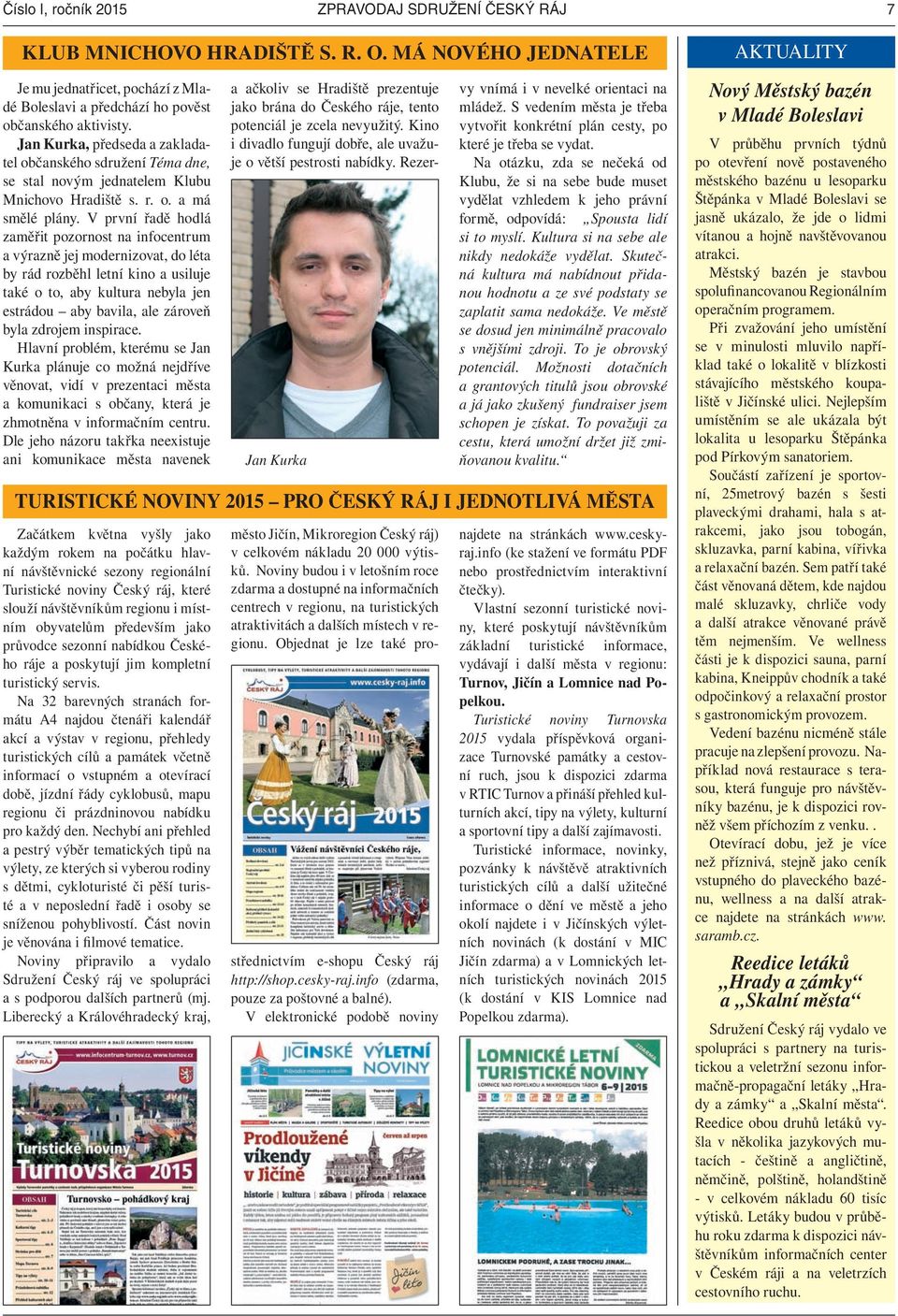 V první řadě hodlá zaměřit pozornost na infocentrum a výrazně jej modernizovat, do léta by rád rozběhl letní kino a usiluje také o to, aby kultura nebyla jen estrádou aby bavila, ale zároveň byla