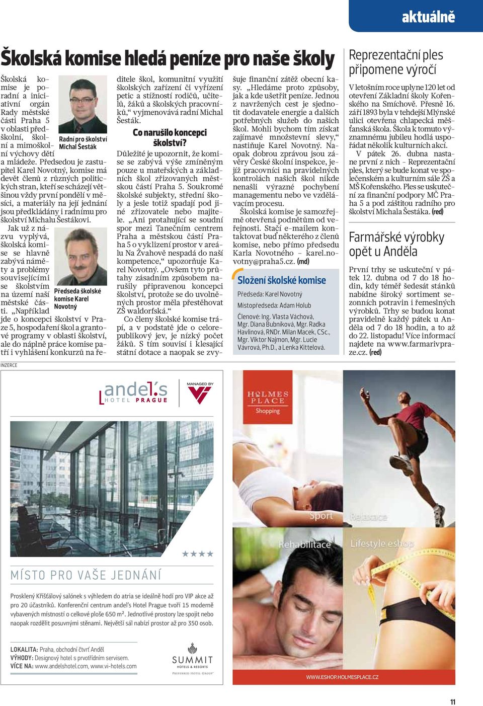 radnímu pro školství Michalu Šestákovi. Jak už z názvu vyplývá, školská komise se hlavně zabývá náměty a problémy souvisejícími se školstvím na území naší městské části.