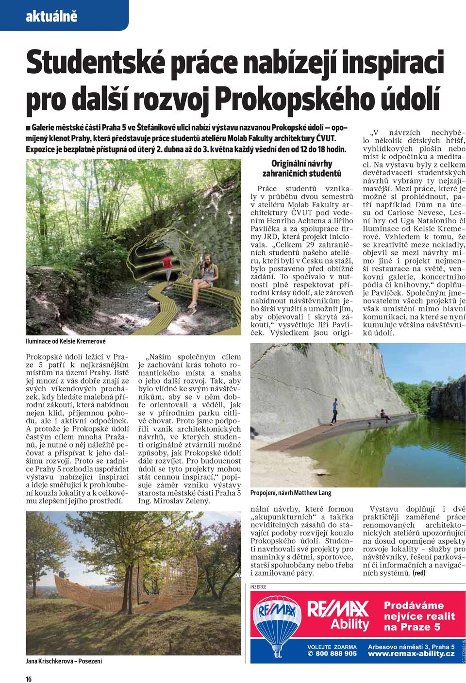 Originální návrhy zahraničních studentů Iluminace od Kelsie Kremerové Práce studentů vznikaly v průběhu dvou semestrů v ateliéru Molab Fakulty architektury ČVUT pod vedením Henriho Achtena a Jiřího
