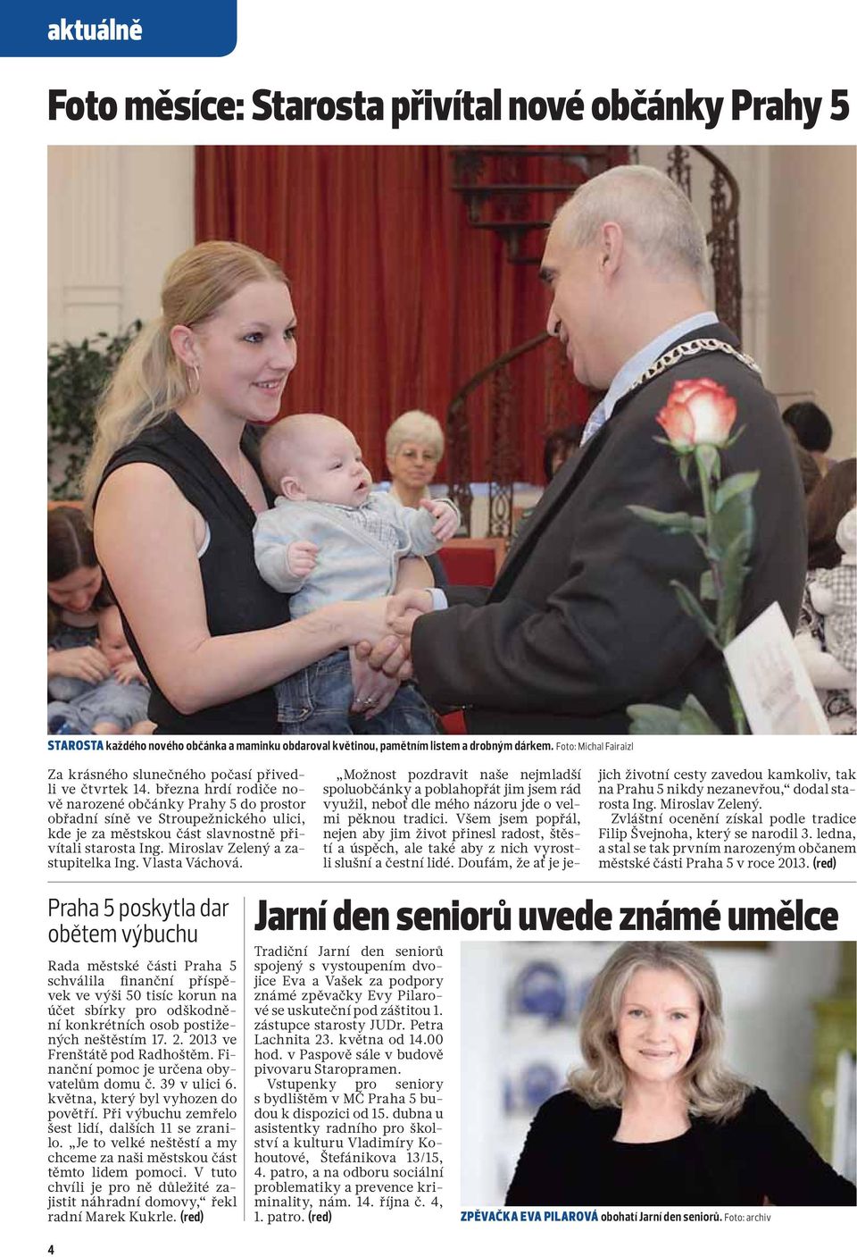 března hrdí rodiče nově narozené občánky Prahy 5 do prostor obřadní síně ve Stroupežnického ulici, kde je za městskou část slavnostně přivítali starosta Ing. Miroslav Zelený a zastupitelka Ing.