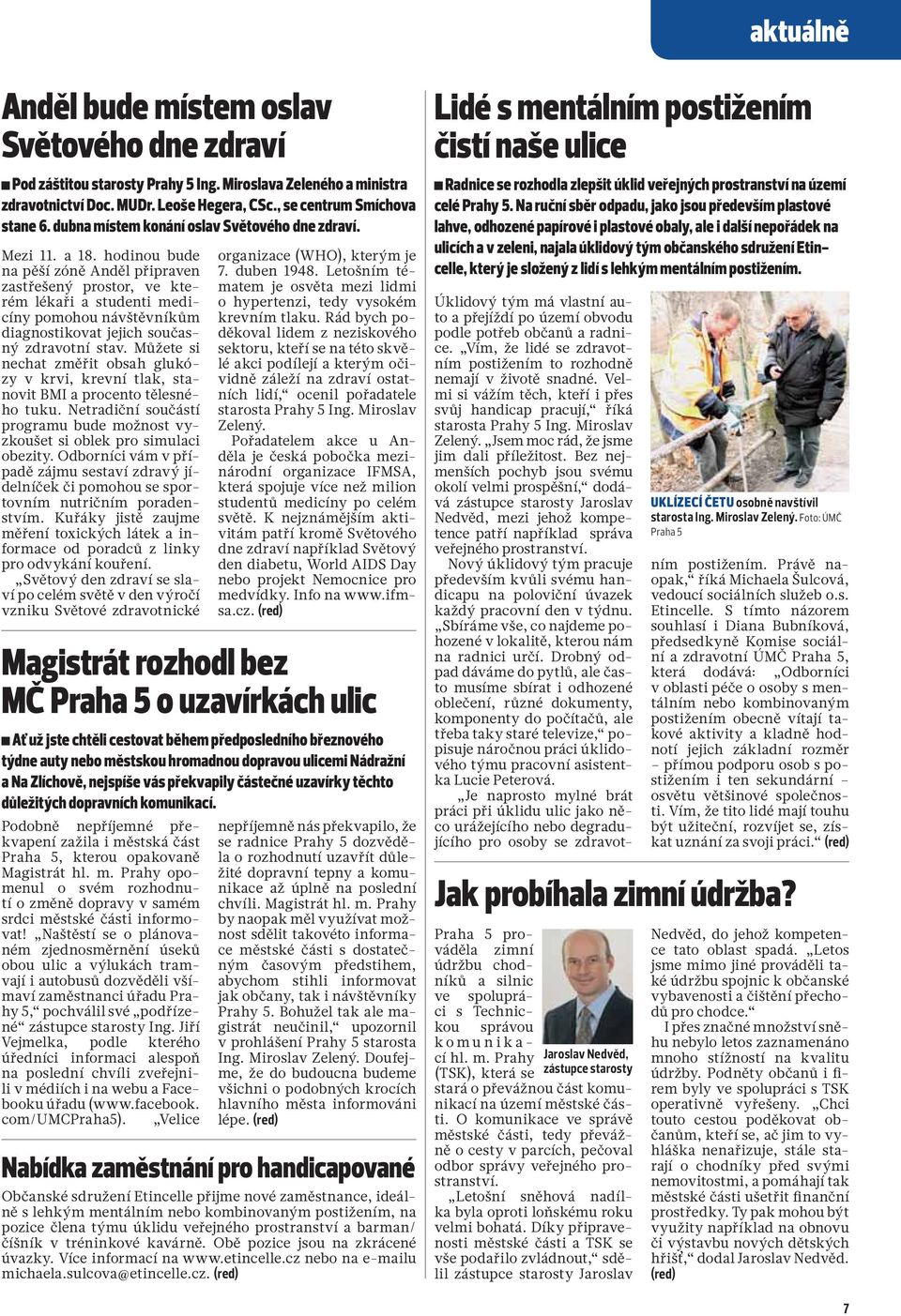 hodinou bude na pěší zóně Anděl připraven zastřešený prostor, ve kterém lékaři a studenti medicíny pomohou návštěvníkům diagnostikovat jejich současný zdravotní stav.