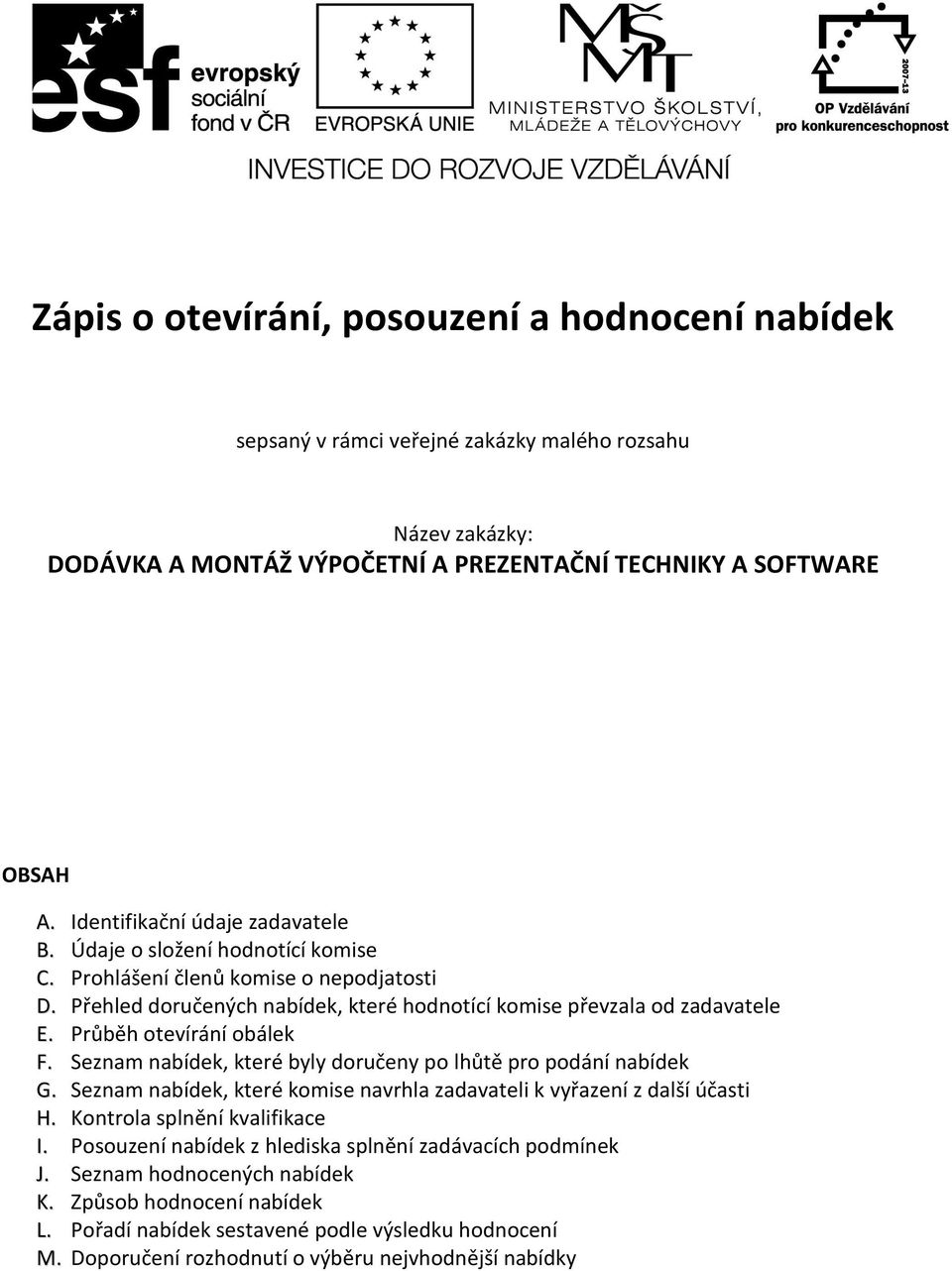 Průběh otevírání obálek F. Seznam nabídek, které byly doručeny po lhůtě pro podání nabídek G. Seznam nabídek, které komise navrhla zadavateli k vyřazení z další účasti H.