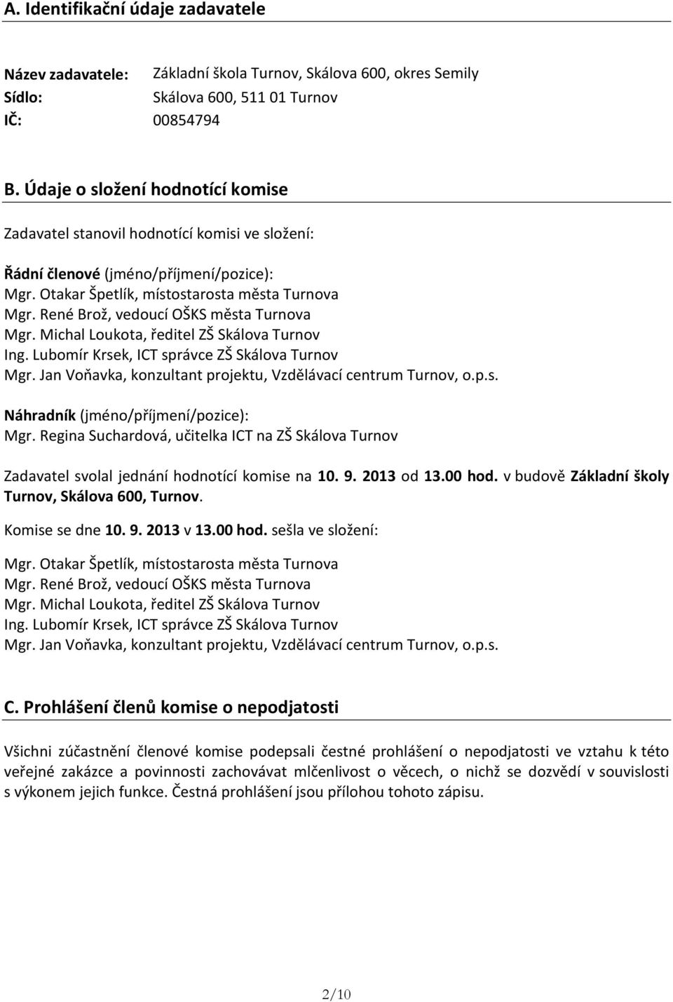 René Brož, vedoucí OŠKS města Turnova Mgr. Michal Loukota, ředitel ZŠ Skálova Turnov Ing. Lubomír Krsek, ICT správce ZŠ Skálova Turnov Mgr.