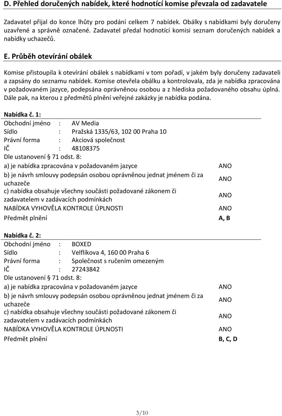 Průběh otevírání obálek Komise přistoupila k otevírání obálek s nabídkami v tom pořadí, v jakém byly doručeny zadavateli a zapsány do seznamu nabídek.