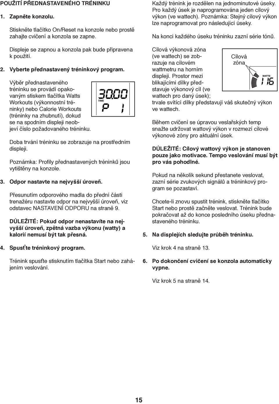 Výběr přednastaveného tréninku se provádí opakovaným stiskem tlačítka Watts Workouts (výkonnostní tréninky) nebo Calorie Workouts (tréninky na zhubnutí), dokud se na spodním displeji neobjeví číslo