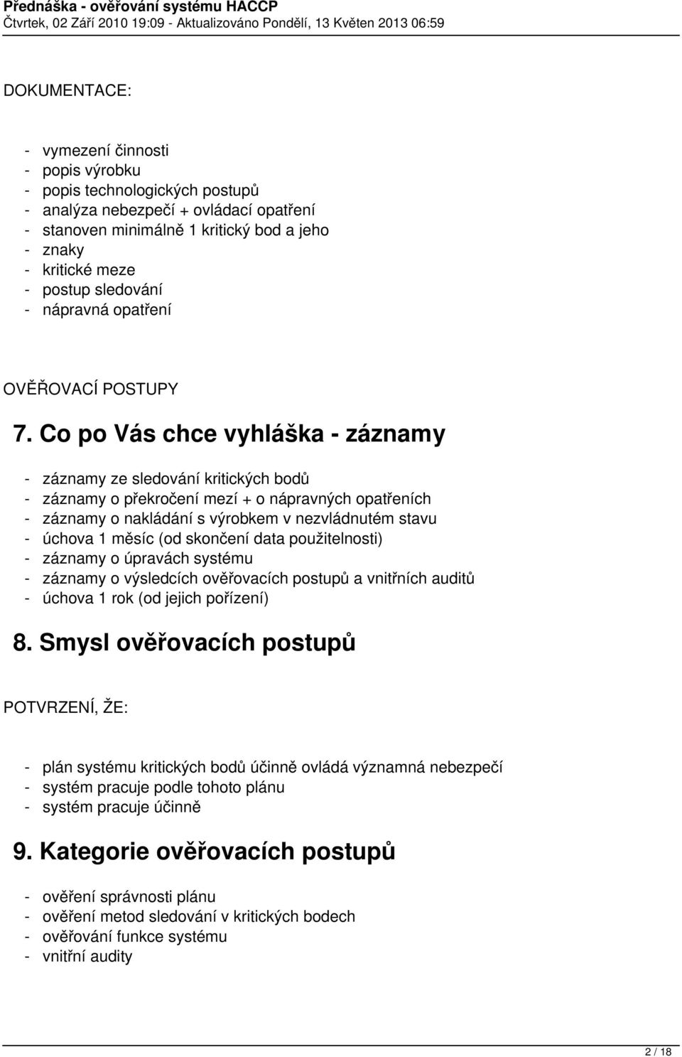 Co po Vás chce vyhláška - záznamy - záznamy ze sledování kritických bodů - záznamy o překročení mezí + o nápravných opatřeních - záznamy o nakládání s výrobkem v nezvládnutém stavu - úchova 1 měsíc