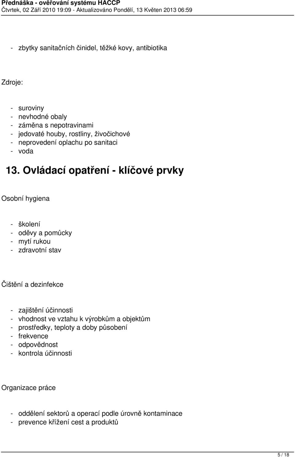 Ovládací opatření - klíčové prvky Osobní hygiena - školení - oděvy a pomůcky - mytí rukou - zdravotní stav Čištění a dezinfekce - zajištění