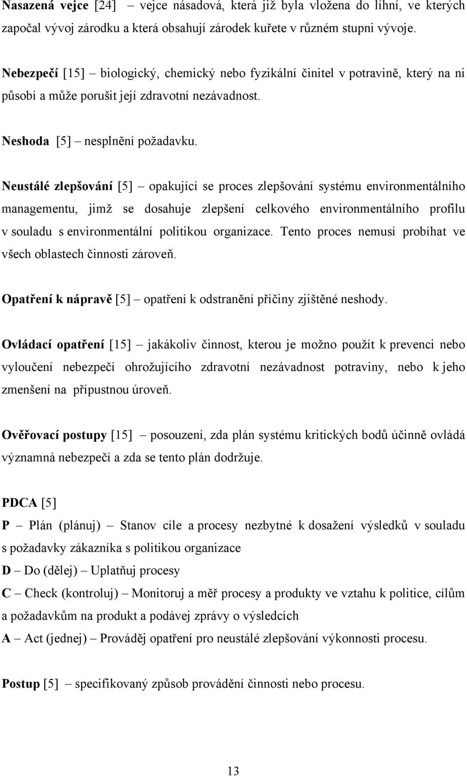 Neustálé zlepšování [5] opakující se proces zlepšování systému environmentálního managementu, jimž se dosahuje zlepšení celkového environmentálního profilu v souladu s environmentální politikou