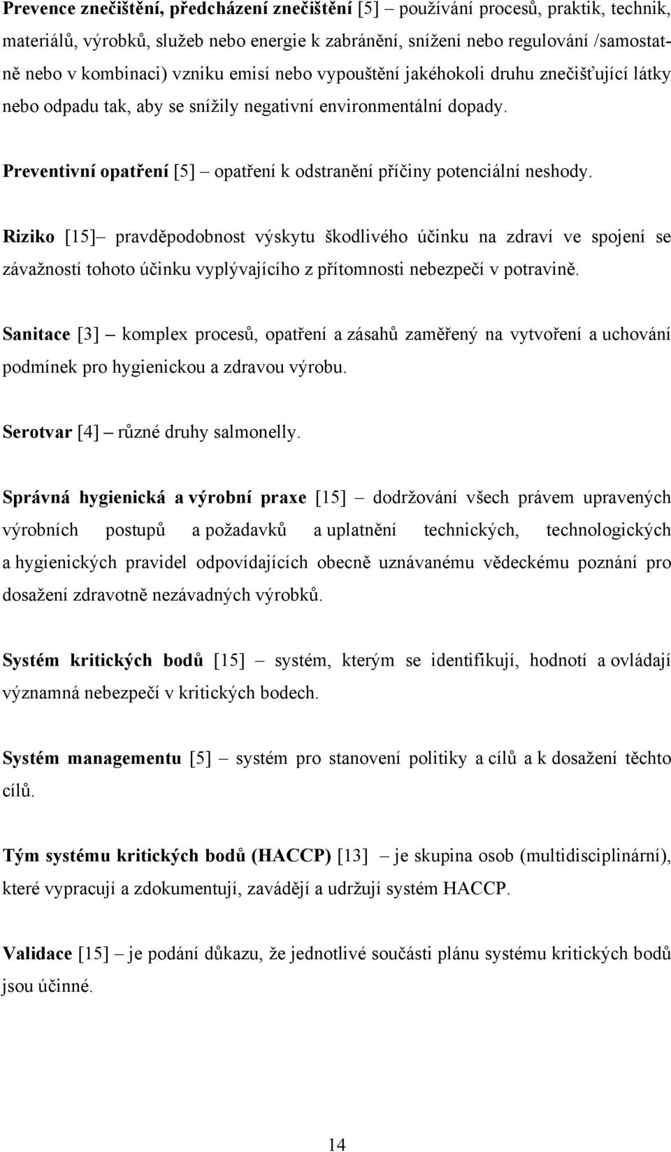 Riziko [15] pravděpodobnost výskytu škodlivého účinku na zdraví ve spojení se závažností tohoto účinku vyplývajícího z přítomnosti nebezpečí v potravině.