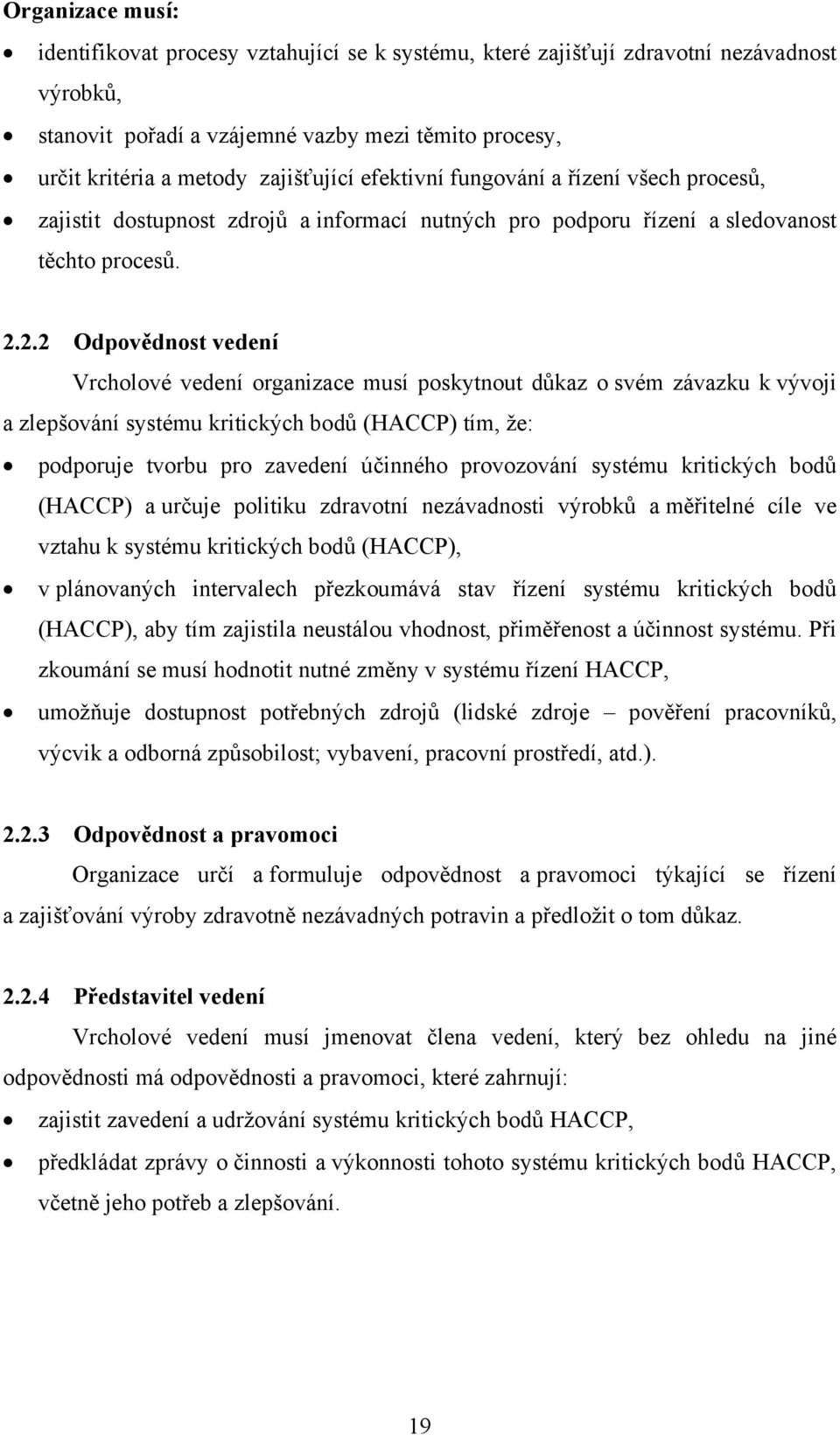 2.2 Odpovědnost vedení Vrcholové vedení organizace musí poskytnout důkaz o svém závazku k vývoji a zlepšování systému kritických bodů (HACCP) tím, že: podporuje tvorbu pro zavedení účinného