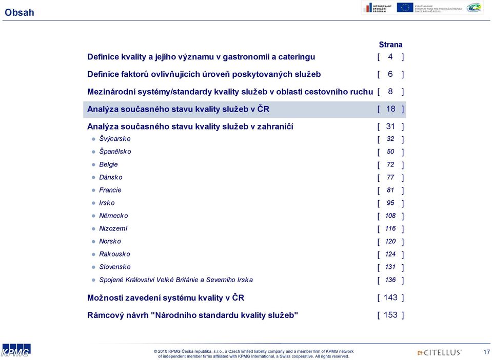 zahraničí [ 31 ] Švýcarsk o [ 32 ] Španělsko [ 50 ] Belgie [ 72 ] Dánsk o [ 77 ] Francie [ 81 ] Irsko [ 95 ] Německo [ 108 ] Nizozemí [ 116 ] Norsk o [ 120 ] Rakousko [