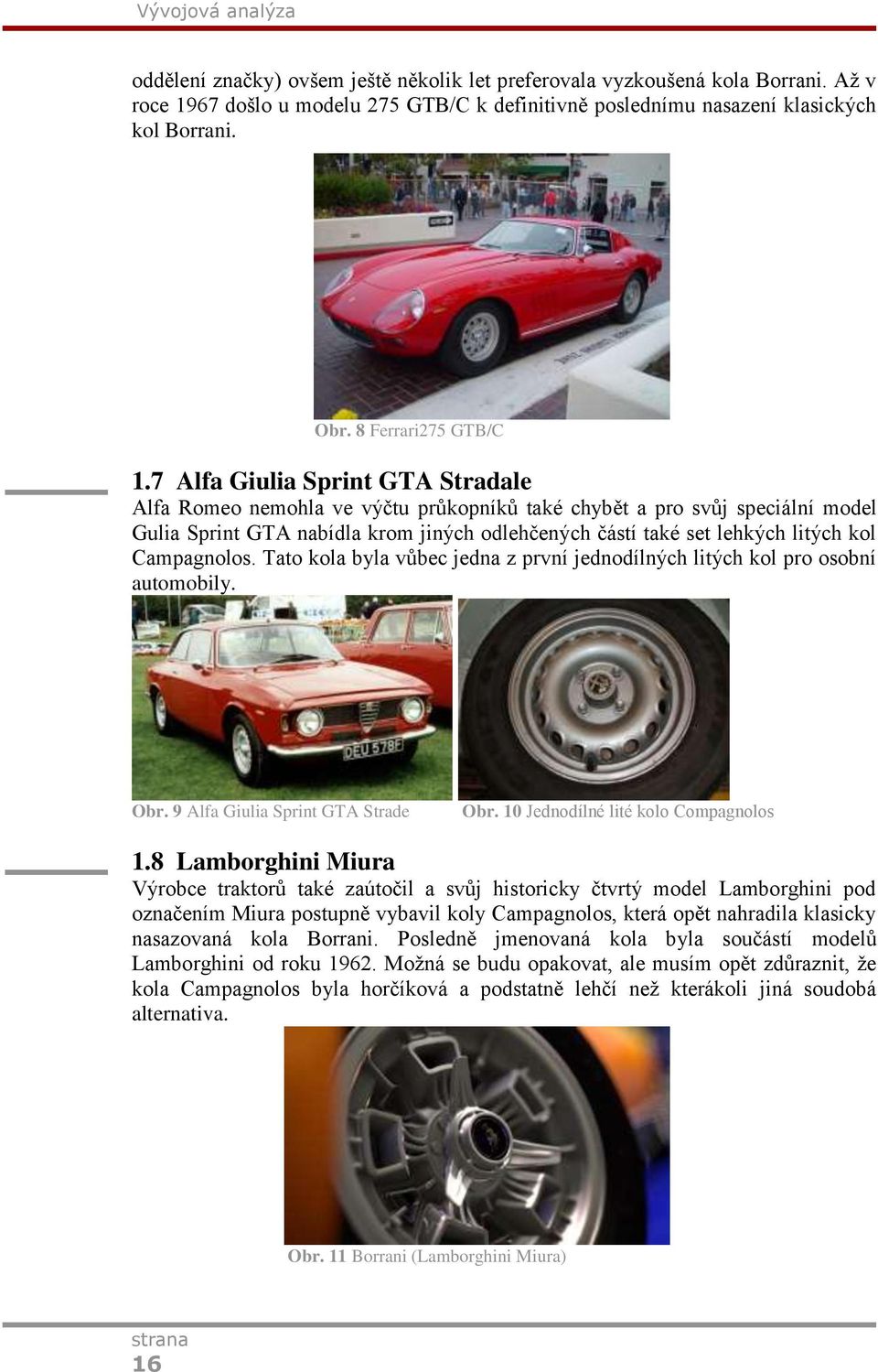 7 Alfa Giulia Sprint GTA Stradale Alfa Romeo nemohla ve výčtu průkopníků také chybět a pro svůj speciální model Gulia Sprint GTA nabídla krom jiných odlehčených částí také set lehkých litých kol