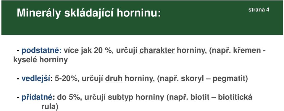 křemen - kyselé horniny - vedlejší: 5-20%, určují druh horniny,