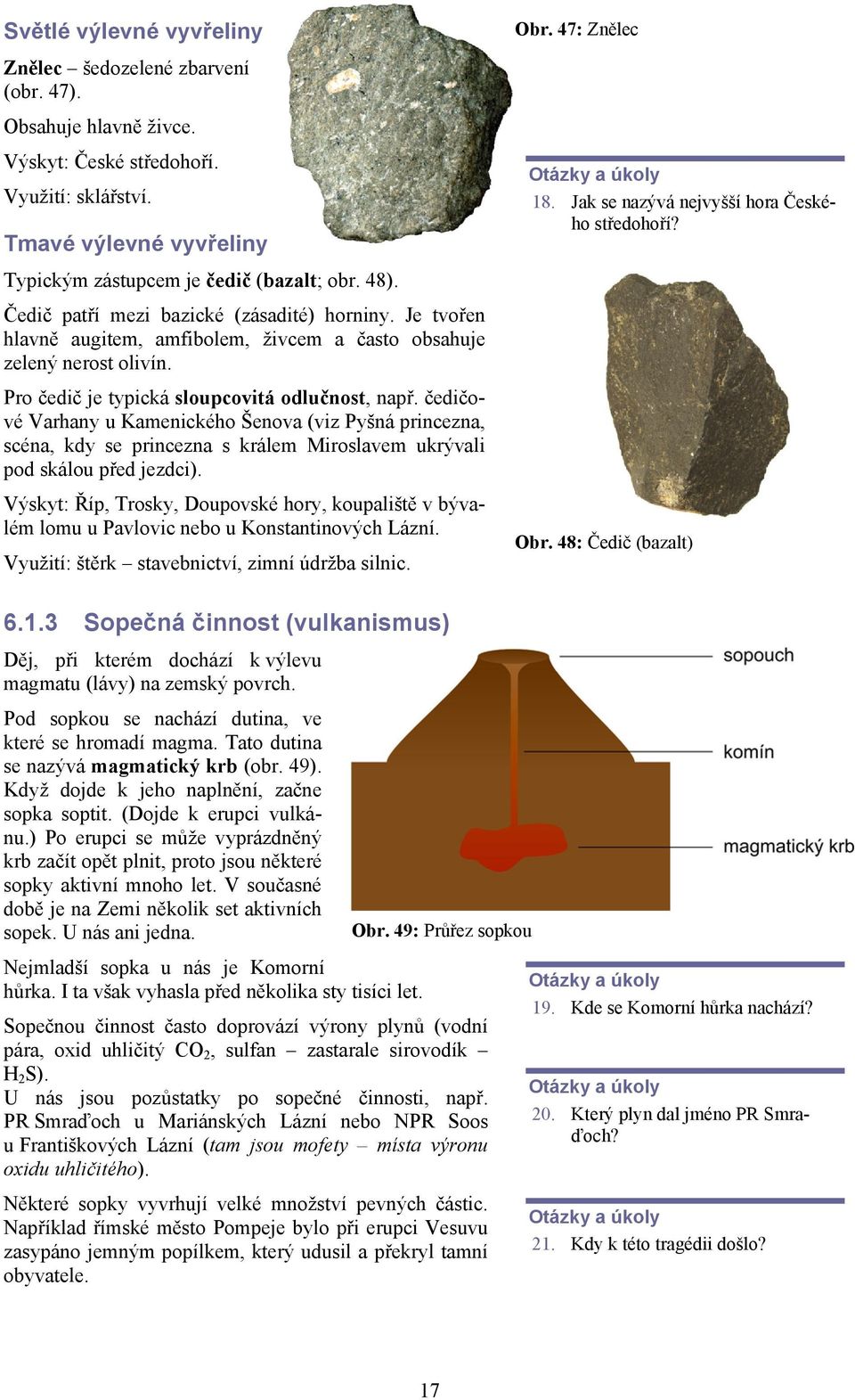 čedičové Varhany u Kamenického Šenova (viz Pyšná princezna, scéna, kdy se princezna s králem Miroslavem ukrývali pod skálou před jezdci).