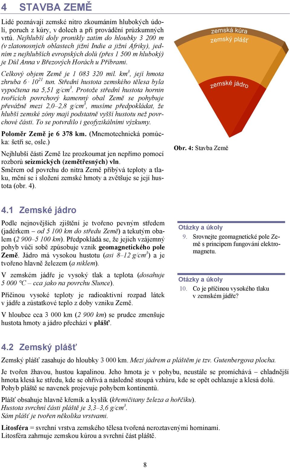 Příbrami. Celkový objem Země je 1 083 320 mil. km 3, její hmota zhruba 6 10 21 tun. Střední hustota zemského tělesa byla vypočtena na 5,51 g/cm 3.