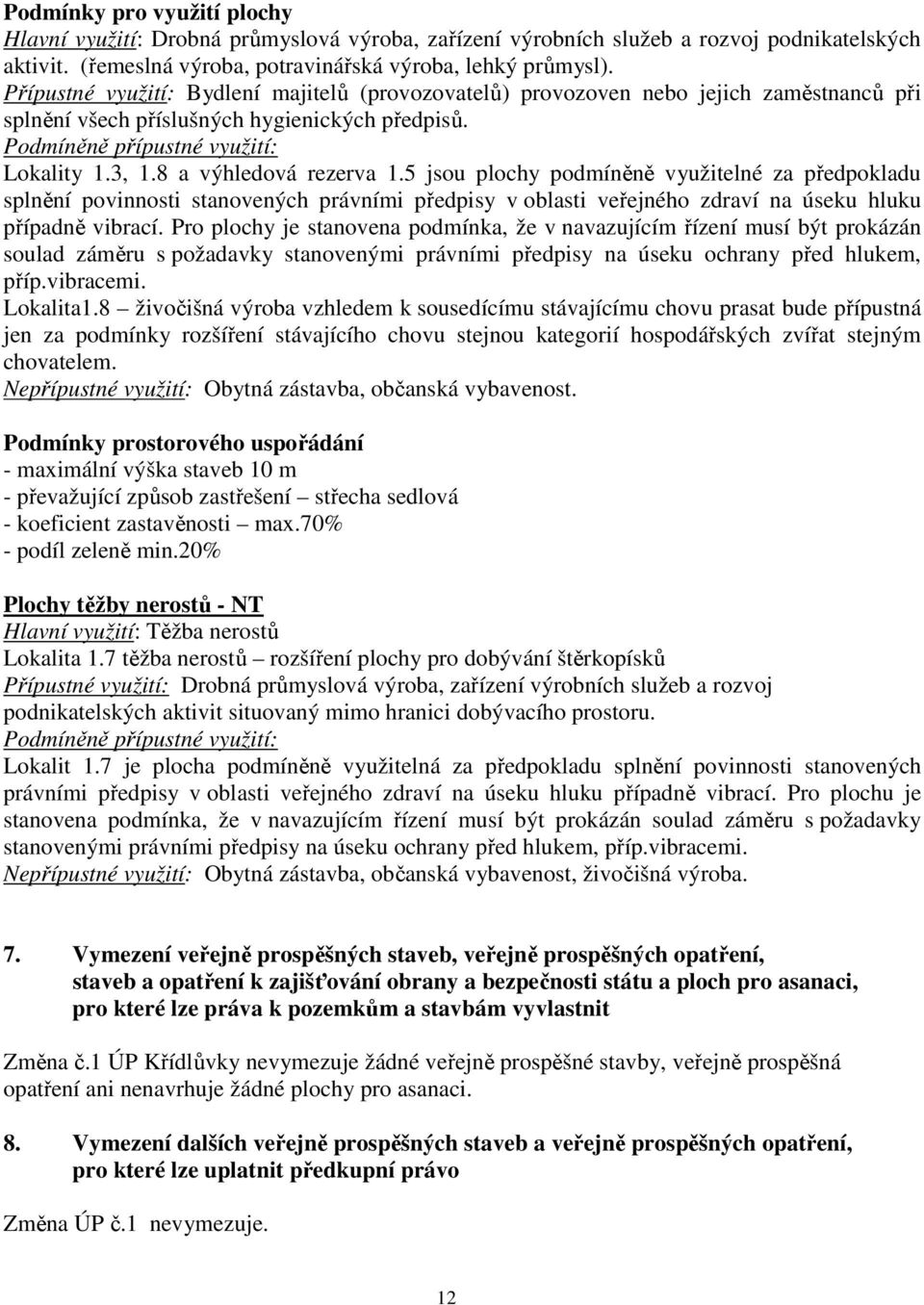 8 a výhledová rezerva 1.5 jsou plochy podmíněně využitelné za předpokladu splnění povinnosti stanovených právními předpisy v oblasti veřejného zdraví na úseku hluku případně vibrací.