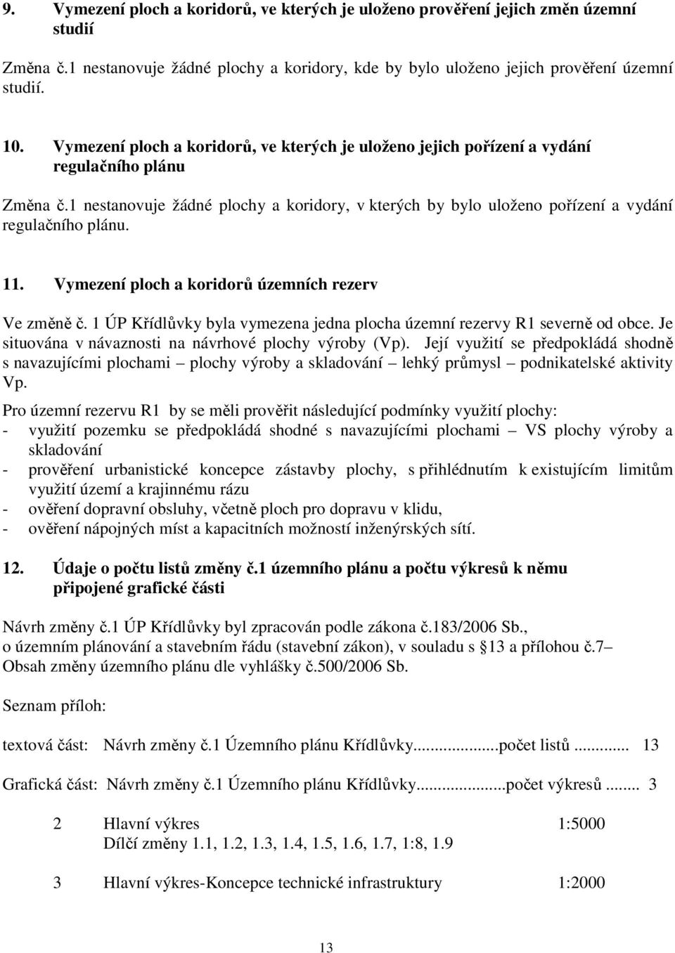 1 nestanovuje žádné plochy a koridory, v kterých by bylo uloženo pořízení a vydání regulačního plánu. 11. Vymezení ploch a koridorů územních rezerv Ve změně č.