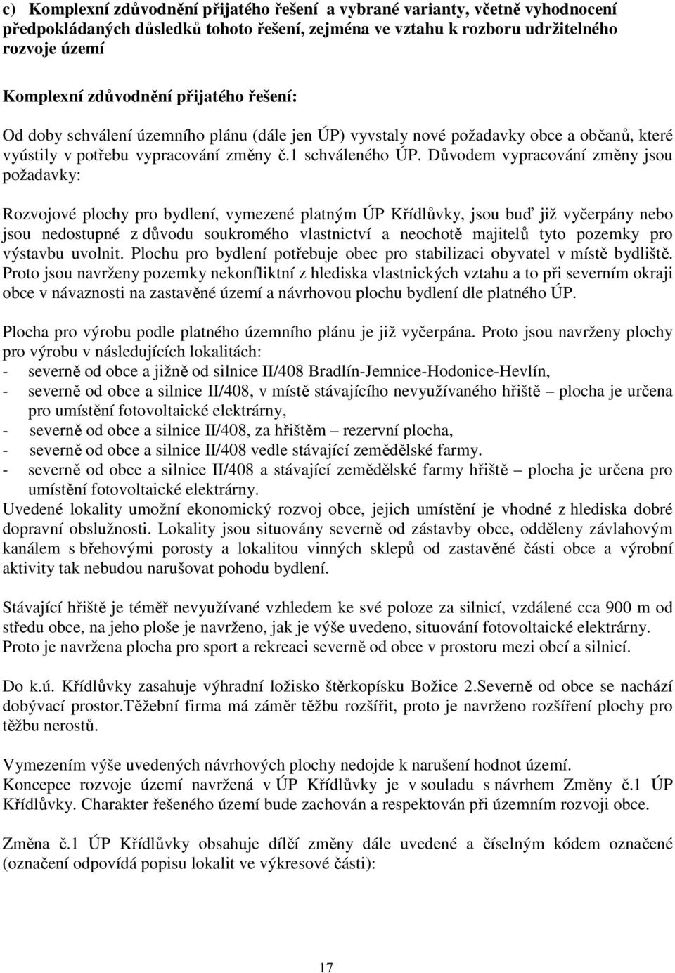 Důvodem vypracování změny jsou požadavky: Rozvojové plochy pro bydlení, vymezené platným ÚP Křídlůvky, jsou buď již vyčerpány nebo jsou nedostupné z důvodu soukromého vlastnictví a neochotě majitelů