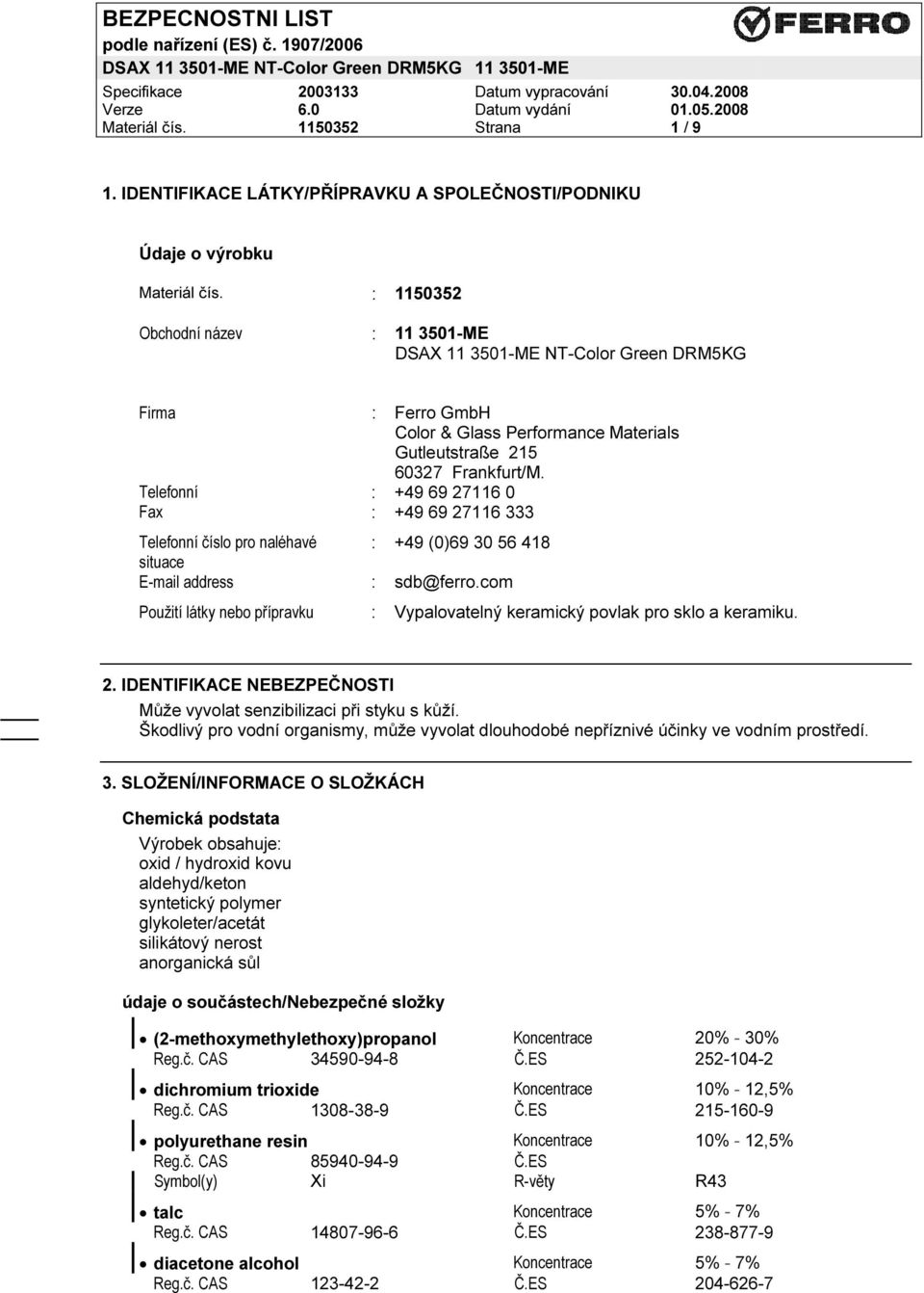 Telefonní : +49 69 27116 0 Fax : +49 69 27116 333 Telefonní číslo pro naléhavé : +49 (0)69 30 56 418 situace E-mail address : sdb@ferro.