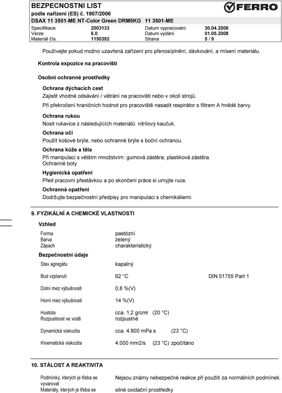 Při překročení hraničních hodnot pro pracoviště nasadit respirátor s filtrem A hnědé barvy. Ochrana rukou Nosit rukavice z následujících materiálů: nitrilový kaučuk.