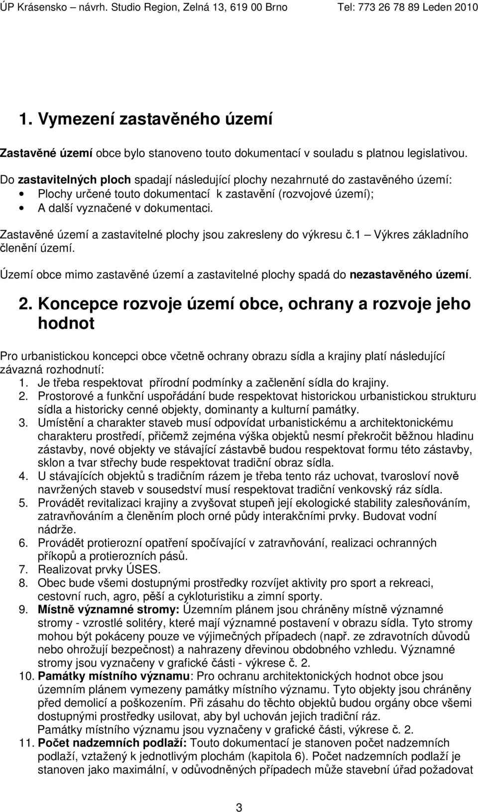 Zastavěné území a zastavitelné plochy jsou zakresleny do výkresu č.1 Výkres základního členění území. Území obce mimo zastavěné území a zastavitelné plochy spadá do nezastavěného území. 2.