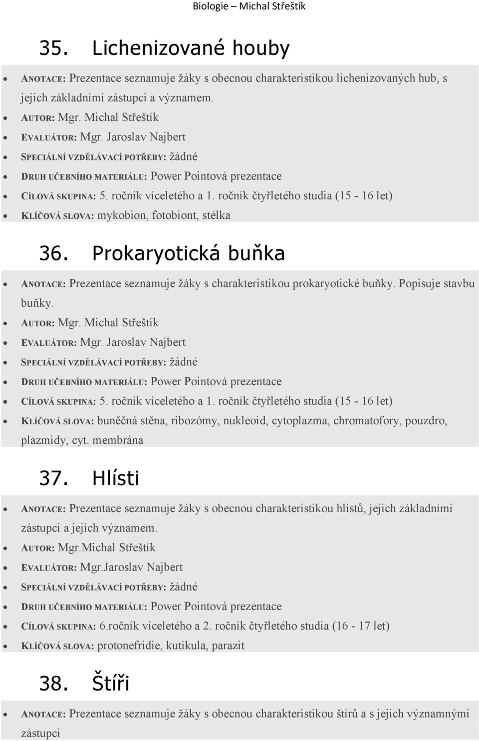 KLÍČOVÁ SLOVA: buněčná stěna, ribozómy, nukleoid, cytoplazma, chromatofory, pouzdro, plazmidy, cyt. membrána 37.