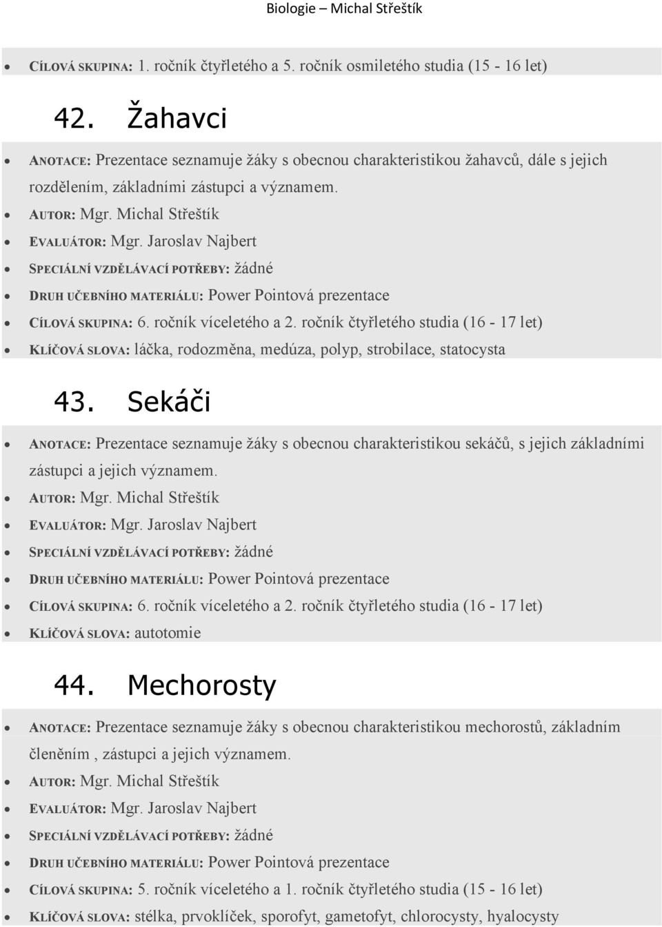 KLÍČOVÁ SLOVA: láčka, rodozměna, medúza, polyp, strobilace, statocysta 43.