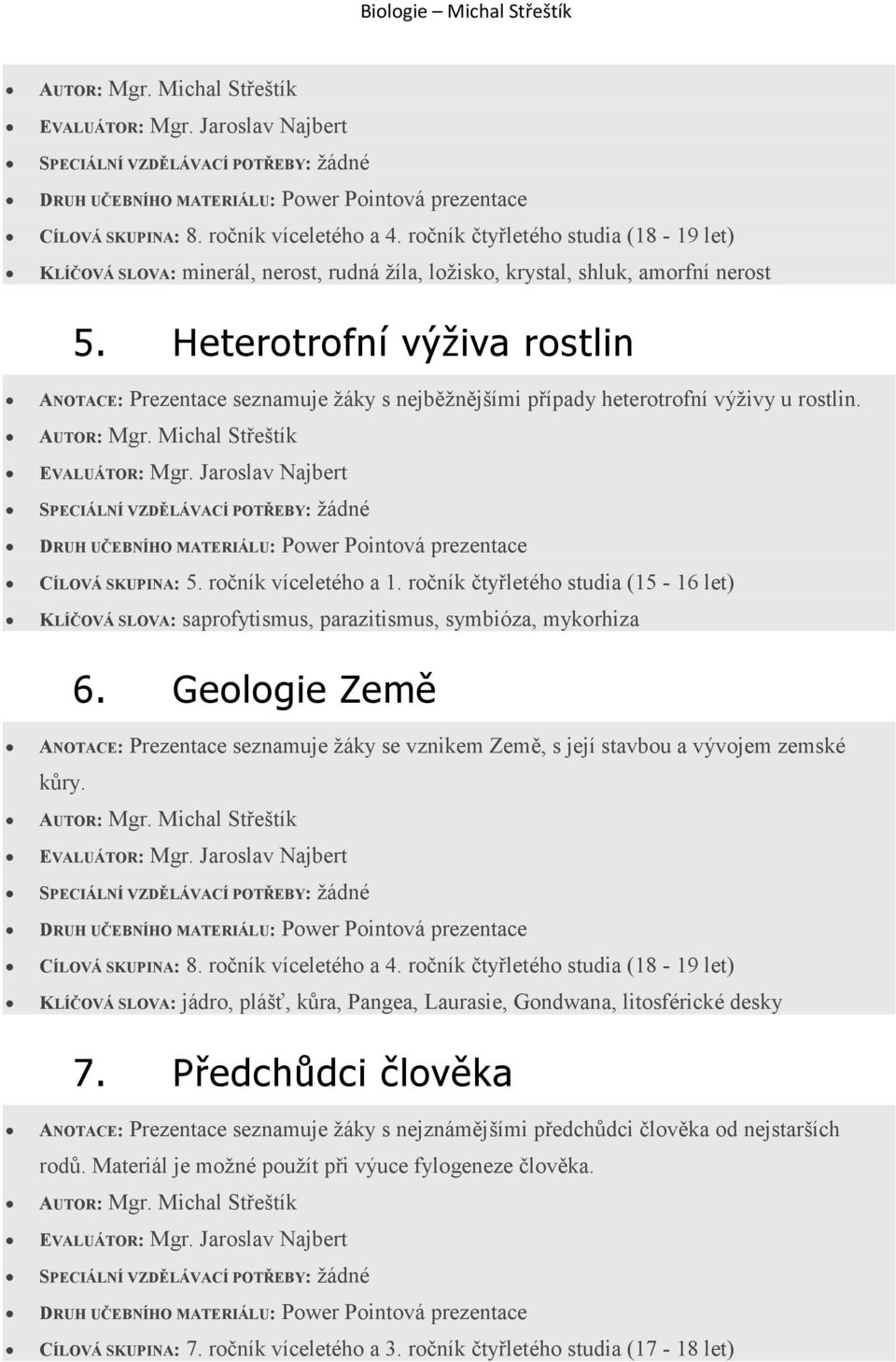 KLÍČOVÁ SLOVA: saprofytismus, parazitismus, symbióza, mykorhiza 6. Geologie Země ANOTACE: Prezentace seznamuje žáky se vznikem Země, s její stavbou a vývojem zemské kůry.