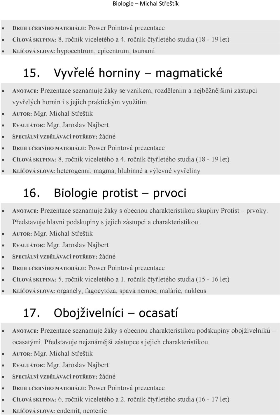 KLÍČOVÁ SLOVA: heterogenní, magma, hlubinné a výlevné vyvřeliny 16. Biologie protist prvoci ANOTACE: Prezentace seznamuje žáky s obecnou charakteristikou skupiny Protist prvoky.