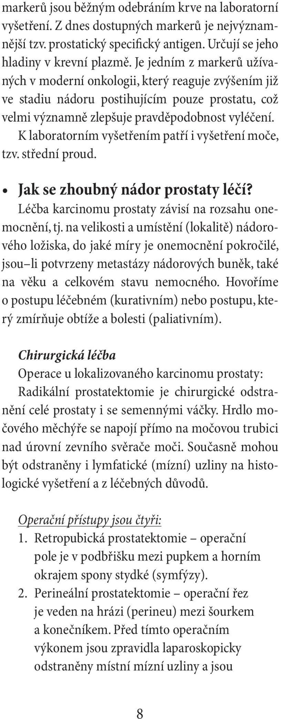 K laboratorním vyšetřením patří i vyšetření moče, tzv. střední proud. Jak se zhoubný nádor prostaty léčí? Léčba karcinomu prostaty závisí na rozsahu onemocnění, tj.