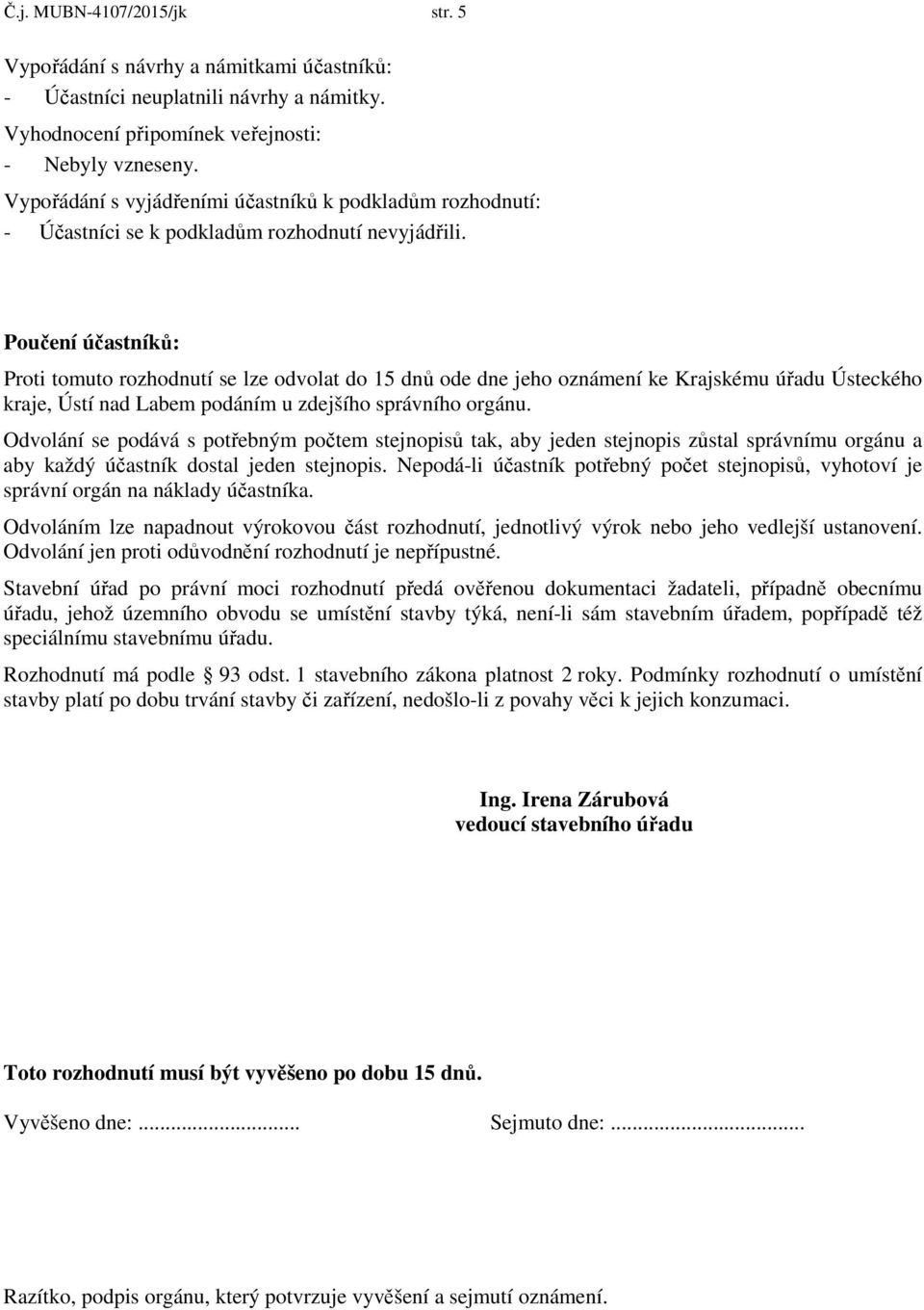 Poučení účastníků: Proti tomuto rozhodnutí se lze odvolat do 15 dnů ode dne jeho oznámení ke Krajskému úřadu Ústeckého kraje, Ústí nad Labem podáním u zdejšího správního orgánu.