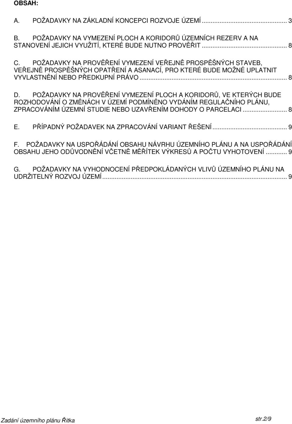 POŽADAVKY NA PROVĚŘENÍ VYMEZENÍ PLOCH A KORIDORŮ, VE KTERÝCH BUDE ROZHODOVÁNÍ O ZMĚNÁCH V ÚZEMÍ PODMÍNĚNO VYDÁNÍM REGULAČNÍHO PLÁNU, ZPRACOVÁNÍM ÚZEMNÍ STUDIE NEBO UZAVŘENÍM DOHODY O PARCELACI... 8 E.