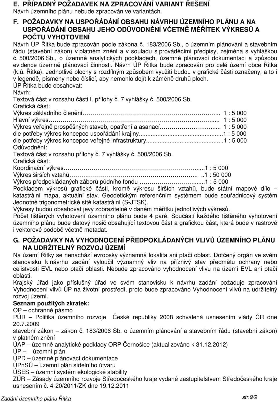 , o územním plánování a stavebním řádu (stavební zákon) v platném znění a v souladu s prováděcími předpisy, zejména s vyhláškou č. 500/2006 Sb.