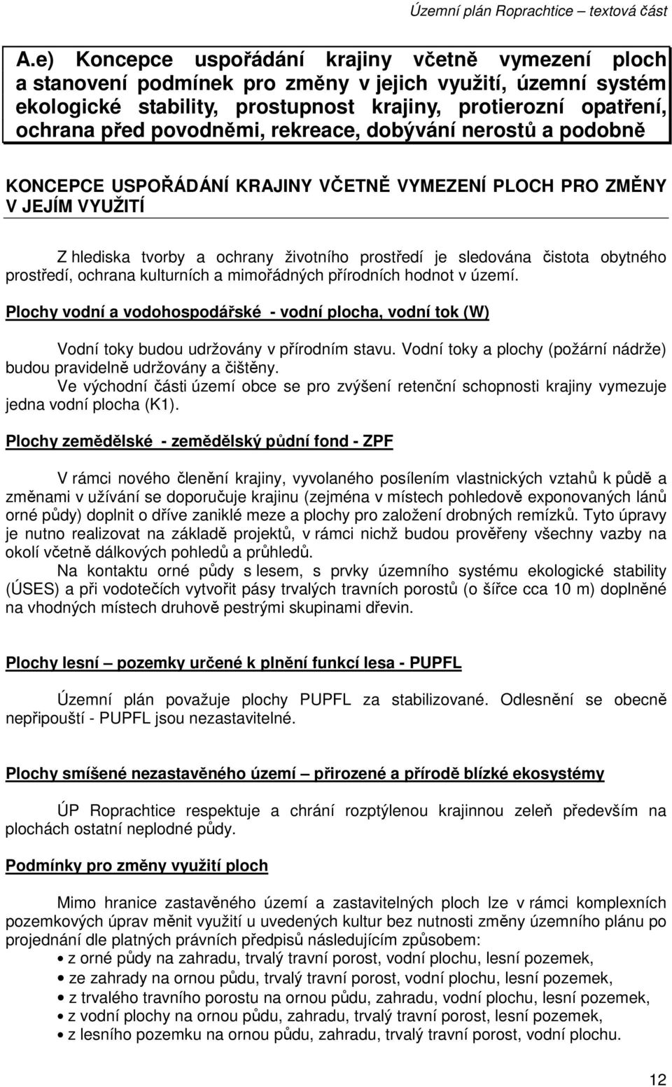 obytného prostředí, ochrana kulturních a mimořádných přírodních hodnot v území. Plochy vodní a vodohospodářské - vodní plocha, vodní tok (W) Vodní toky budou udržovány v přírodním stavu.