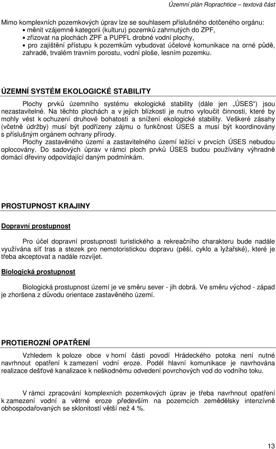 ÚZEMNÍ SYSTÉM EKOLOGICKÉ STABILITY Plochy prvků územního systému ekologické stability (dále jen ÚSES ) jsou nezastavitelné.