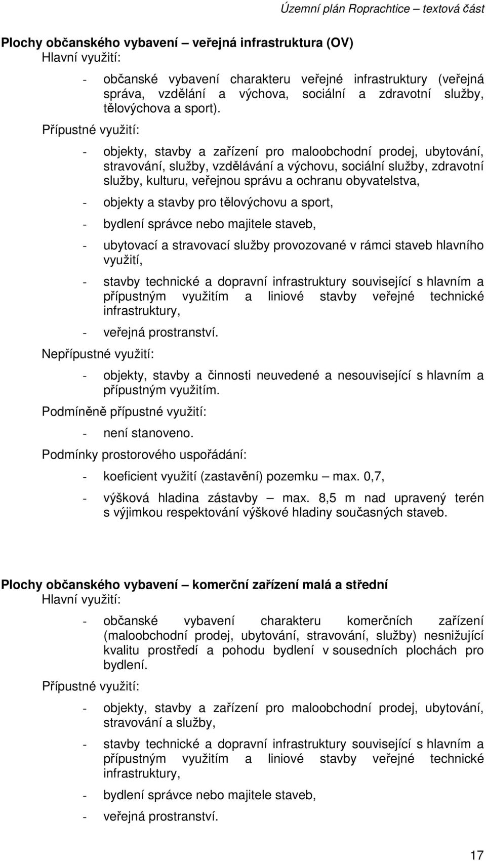 objekty a stavby pro tělovýchovu a sport, - bydlení správce nebo majitele staveb, - ubytovací a stravovací služby provozované v rámci staveb hlavního využití, - stavby technické a dopravní