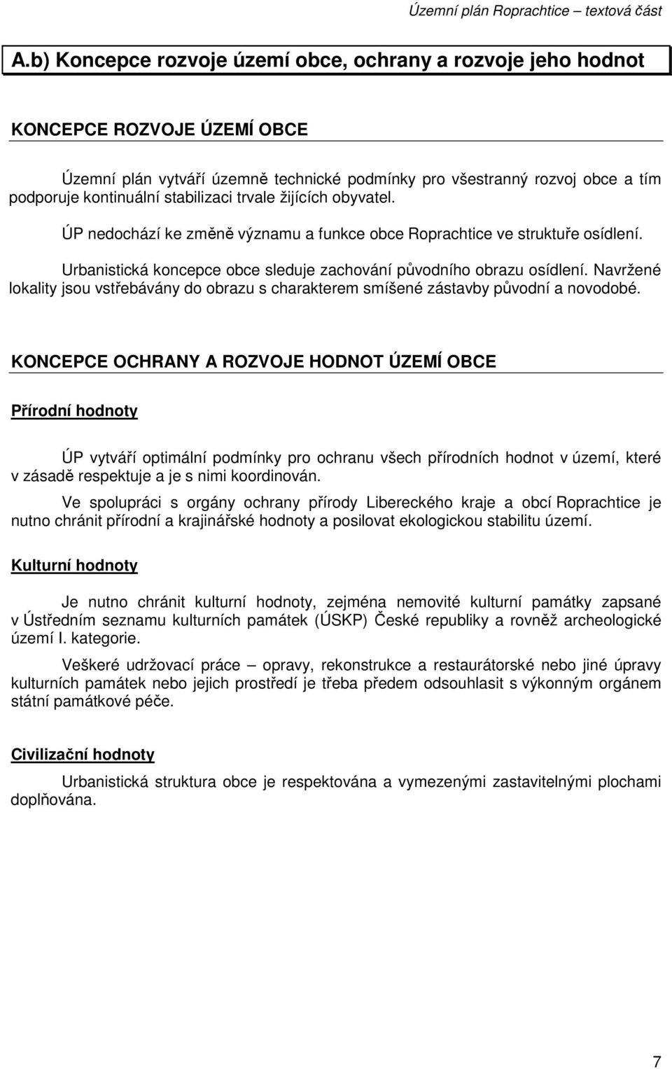 Navržené lokality jsou vstřebávány do obrazu s charakterem smíšené zástavby původní a novodobé.