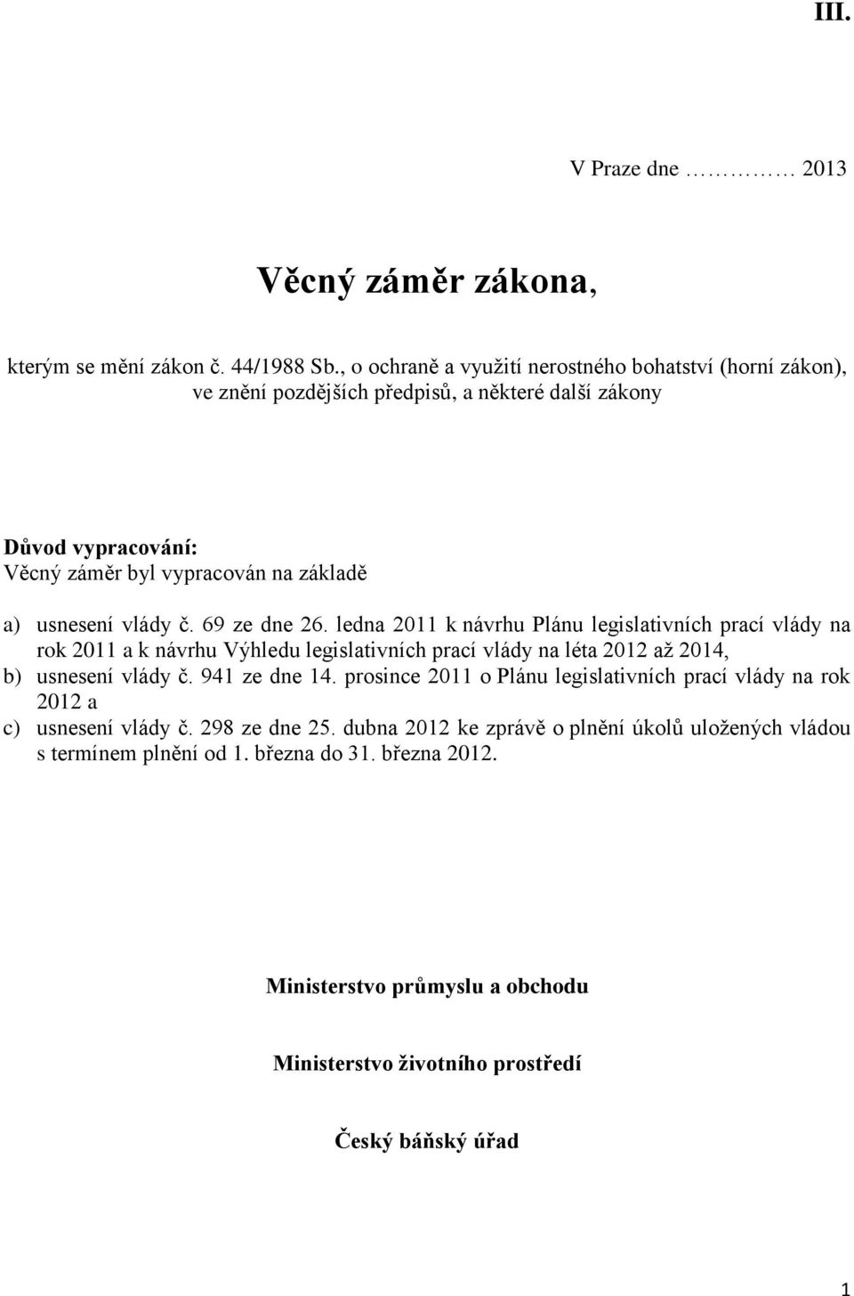 vlády č. 69 ze dne 26. ledna 2011 k návrhu Plánu legislativních prací vlády na rok 2011 a k návrhu Výhledu legislativních prací vlády na léta 2012 až 2014, b) usnesení vlády č.