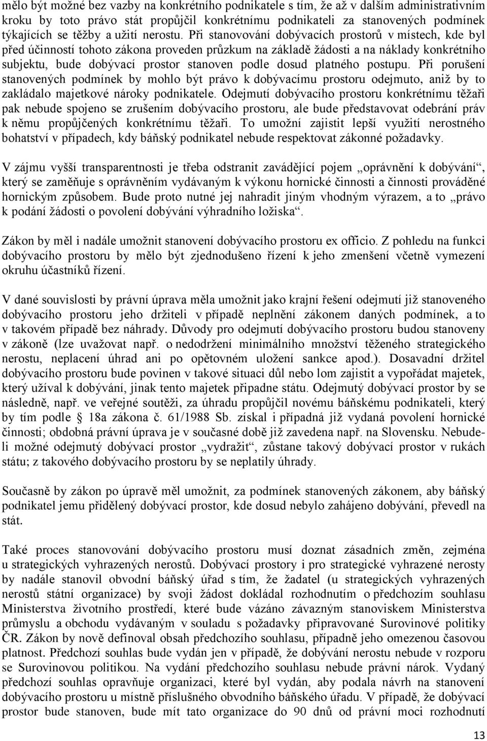 Při stanovování dobývacích prostorů v místech, kde byl před účinností tohoto zákona proveden průzkum na základě žádosti a na náklady konkrétního subjektu, bude dobývací prostor stanoven podle dosud