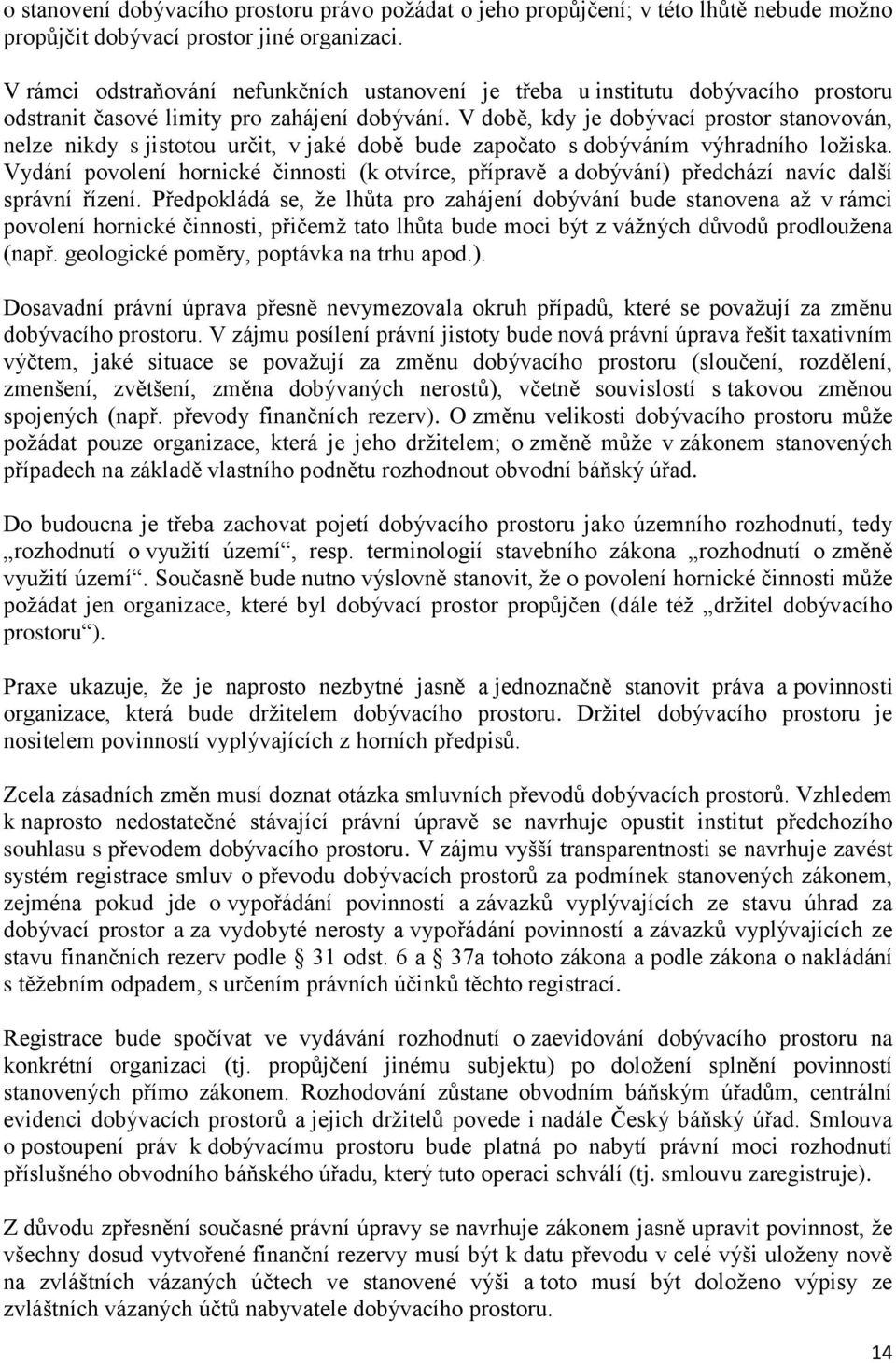 V době, kdy je dobývací prostor stanovován, nelze nikdy s jistotou určit, v jaké době bude započato s dobýváním výhradního ložiska.